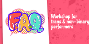 FAQ Workshop for Trans & Non-Binary Performers